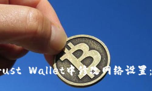如何在Trust Wallet中修改网络设置：详细指南